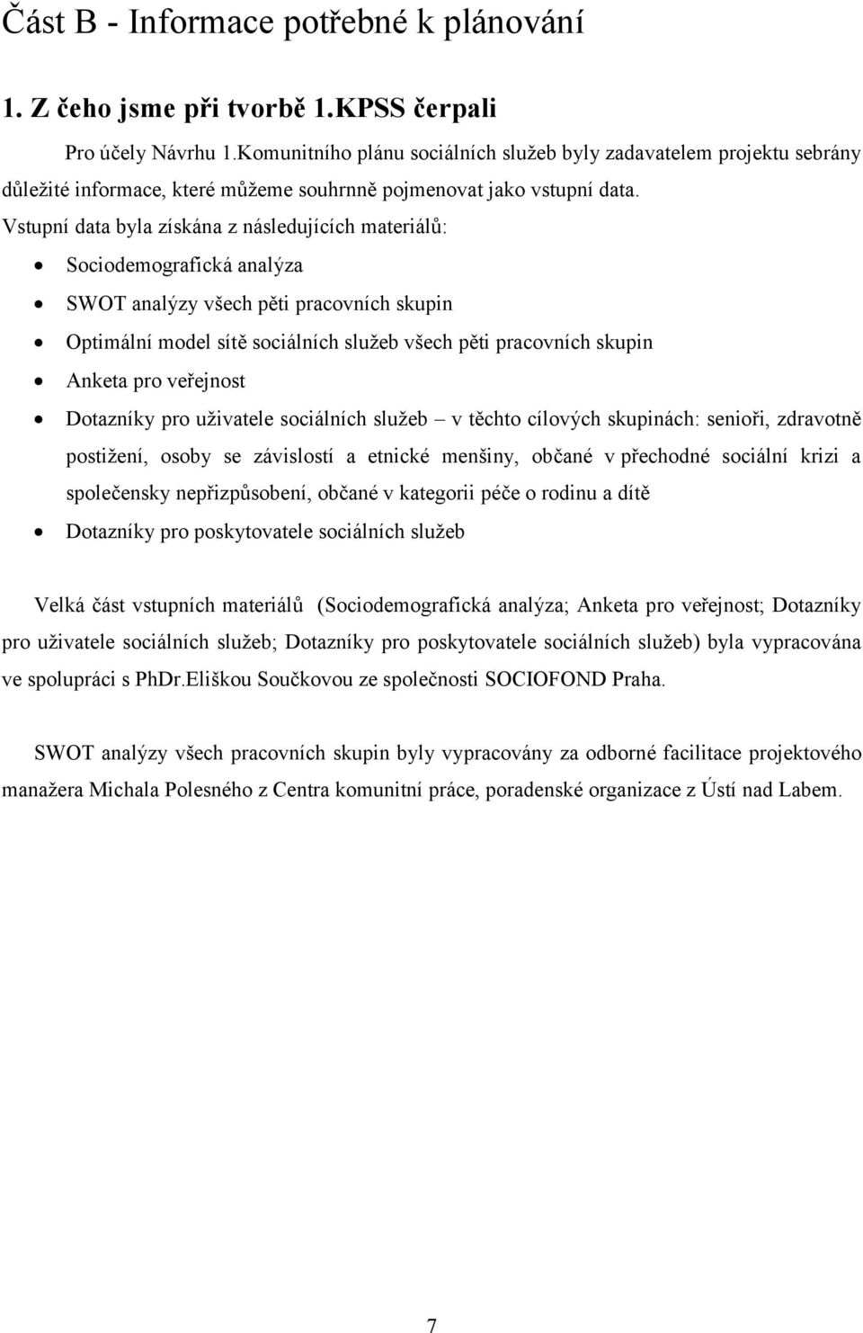 Vstupní data byla získána z následujících materiálů: Sociodemografická analýza SWOT analýzy všech pěti pracovních skupin Optimální model sítě sociálních služeb všech pěti pracovních skupin Anketa pro