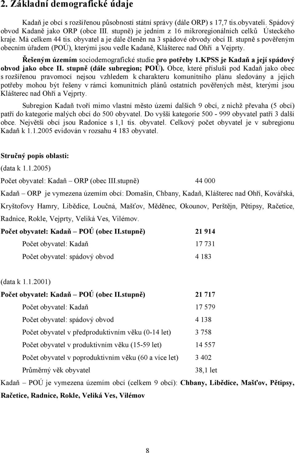 stupně s pověřeným obecním úřadem (POÚ), kterými jsou vedle Kadaně, Klášterec nad Ohří a Vejprty. Řešeným územím sociodemografické studie pro potřeby 1.KPSS je Kadaň a její spádový obvod jako obce II.