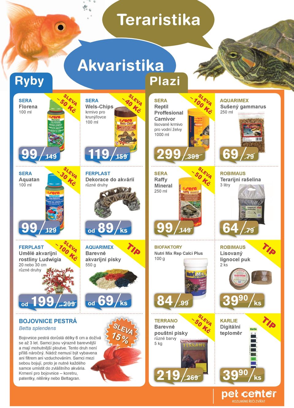 Ludwigia 20 nebo 30 cm 100 Kč AQUARIMEX Barevné akvarijní písky 550 g BIOFAKTORY Nutri Mix Rep Calci Plus 100 g ROBIMAUS Lisovaný lignocel puk 2 od 199 od 299 od 69 84 99 39 90 Bojovnice pestrá Betta