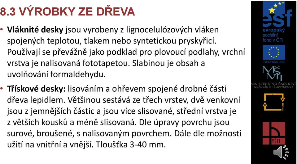 Třískové desky: lisováním a ohřevem spojené drobné části dřeva lepidlem.