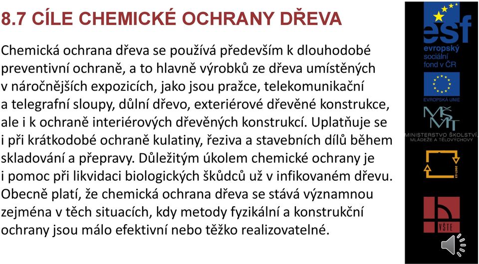 Uplatňuje se i při krátkodobé ochraně kulatiny, řeziva a stavebních dílů během skladování a přepravy.