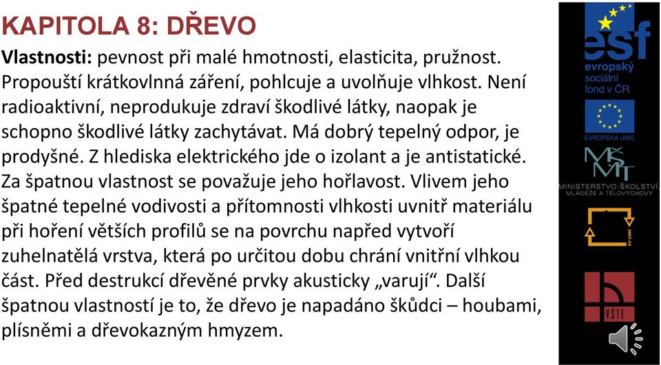 Z hlediska elektrického jde o izolant a je antistatické. Za špatnou vlastnost se považuje jeho hořlavost.