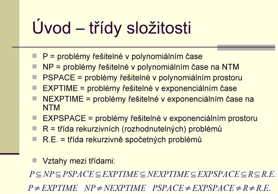NEXPTIME = problémy řešitelné v exponenciálním čase na NTM EXPSPACE = problémy řešitelné v exponenciálním