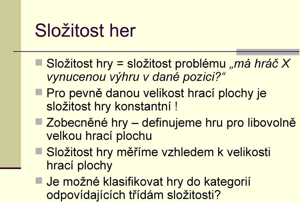 Zobecněné hry definujeme hru pro libovolně velkou hrací plochu Složitost hry měříme