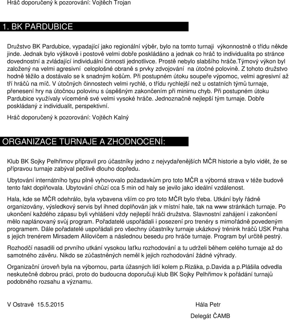 týmový výkon byl založený na velmi agresivní celoplošné obraně s prvky zdvojování na útočné polovině. Z tohoto družstvo hodně těžilo a dostávalo se k snadným košům.