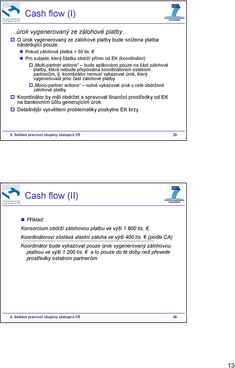 koordinátor nemusí vykazovat úrok, který vygenerovala jeho část zálohové platby Mono-partner actions nutné vykazovat úrok z celé obdržené zálohové platby Koordinátor by měl obdržet a spravovat