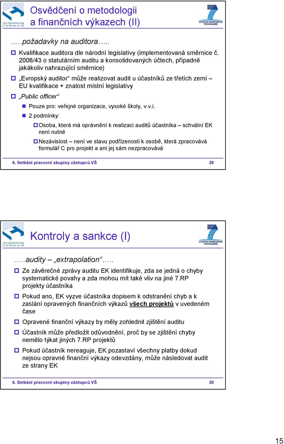 legislativy Public officer Pouze pro: veřejné organizace, vysoké školy, v.v.i. 2 podmínky: Osoba, která má oprávnění k realizaci auditů účastníka schvální EK není nutné Nezávislost není ve stavu