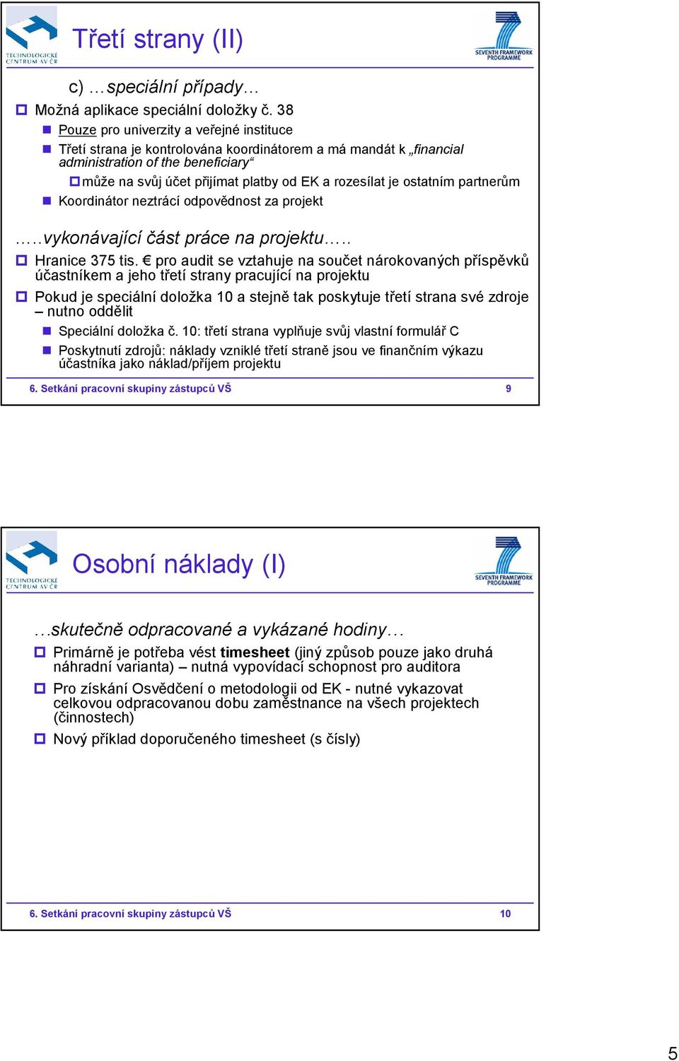 ostatním partnerům Koordinátor neztrácí odpovědnost za projekt..vykonávající část práce na projektu.. Hranice 375 tis.