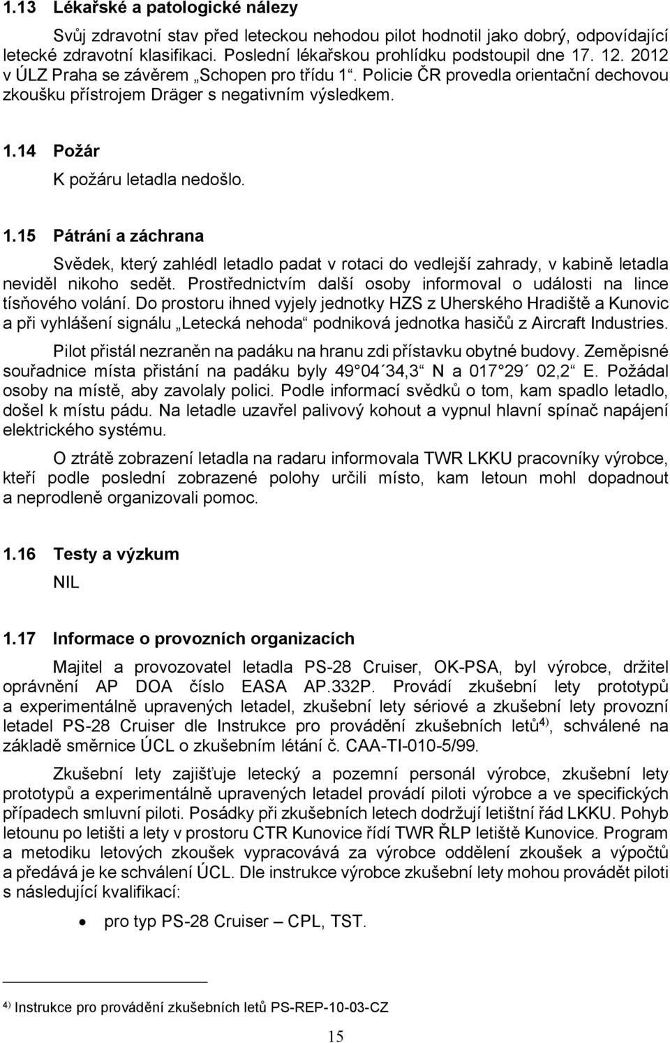 Prostřednictvím další osoby informoval o události na lince tísňového volání.