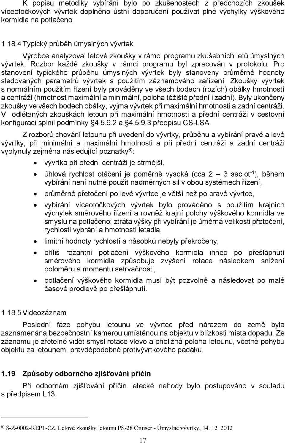 Pro stanovení typického průběhu úmyslných vývrtek byly stanoveny průměrné hodnoty sledovaných parametrů vývrtek s použitím záznamového zařízení.