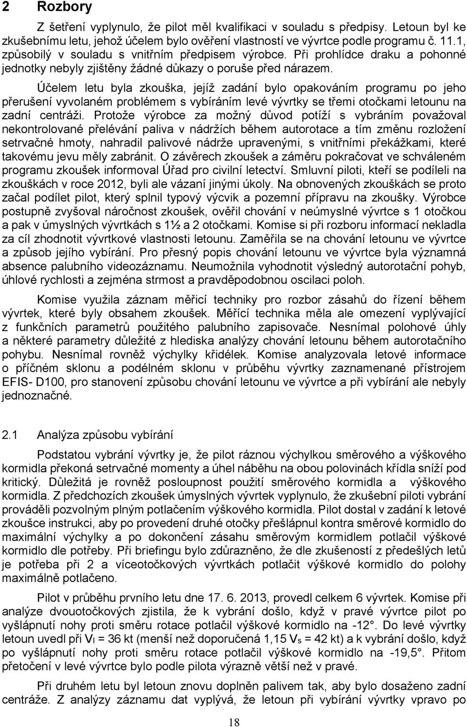 Účelem letu byla zkouška, jejíž zadání bylo opakováním programu po jeho přerušení vyvolaném problémem s vybíráním levé vývrtky se třemi otočkami letounu na zadní centráži.