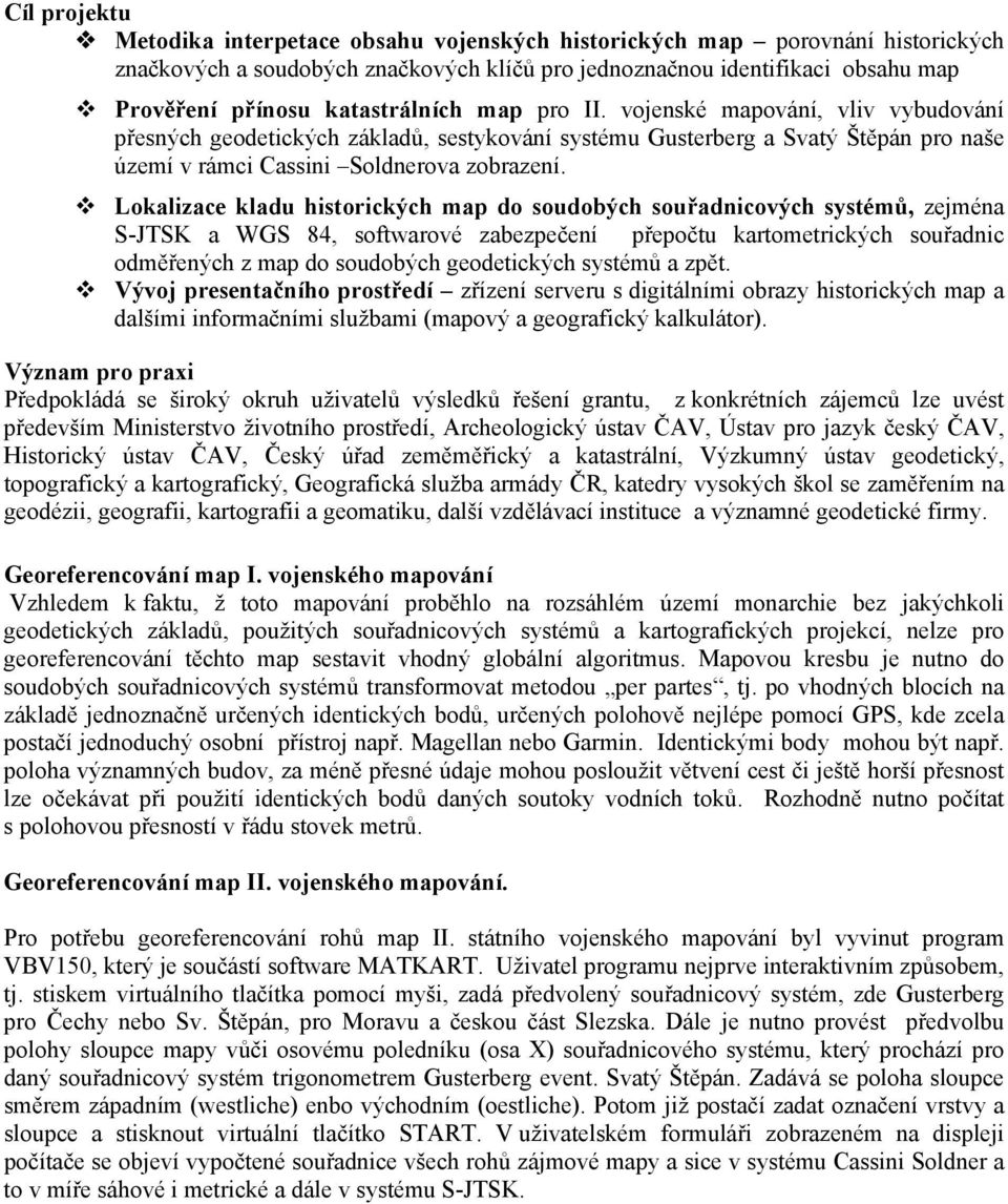 Lokalizace kladu historických map do soudobých souřadnicových systémů, zejména S-JTSK a WGS 84, softwarové zabezpečení přepočtu kartometrických souřadnic odměřených z map do soudobých geodetických