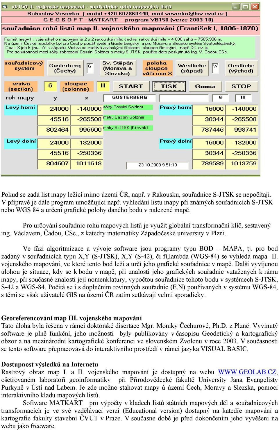 Pro určování souřadnic rohů mapových listů je využit globální transformační klíč, sestavený ing. Václavem, Čadou, CSc., z katedry matematiky Západočeské university v Plzni.