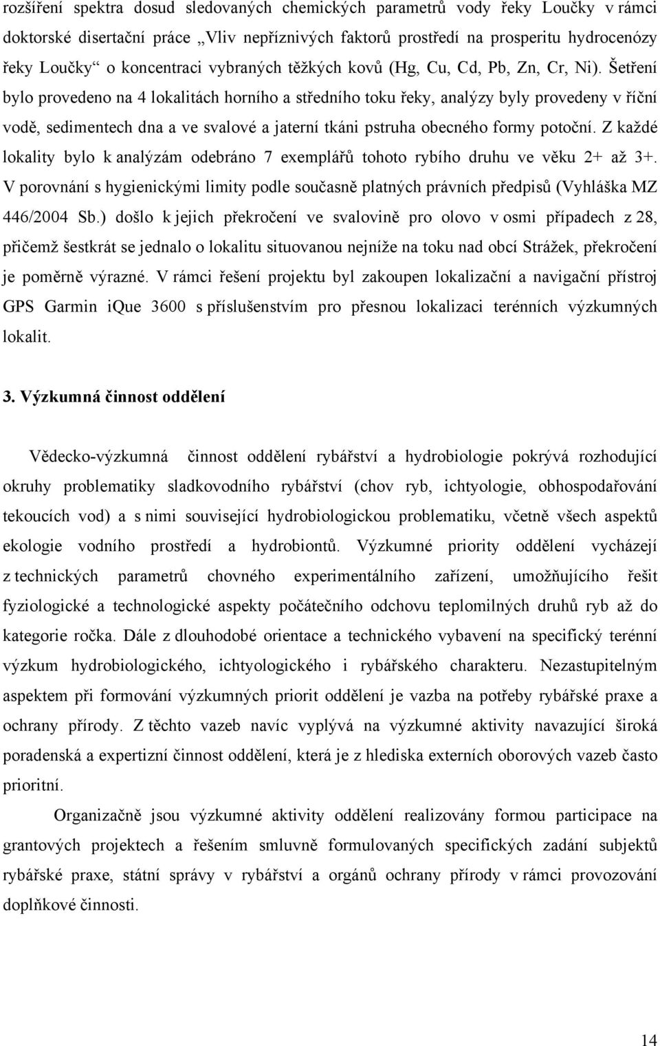 Šetření bylo provedeno na 4 lokalitách horního a středního toku řeky, analýzy byly provedeny v říční vodě, sedimentech dna a ve svalové a jaterní tkáni pstruha obecného formy potoční.