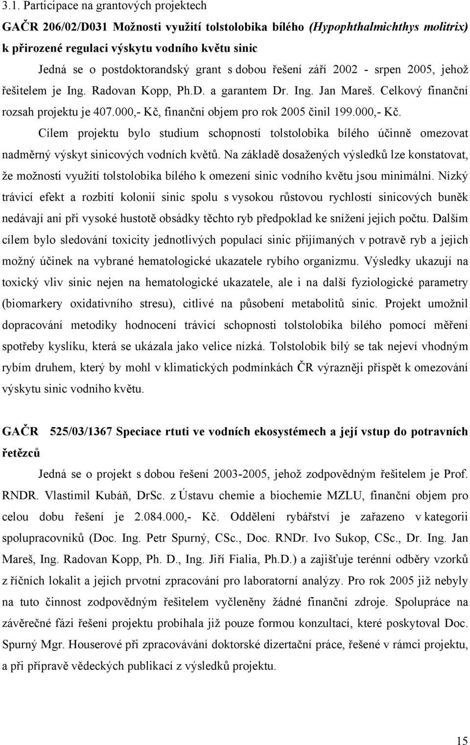 000,- Kč, finanční objem pro rok 2005 činil 199.000,- Kč. Cílem projektu bylo studium schopností tolstolobika bílého účinně omezovat nadměrný výskyt sinicových vodních květů.