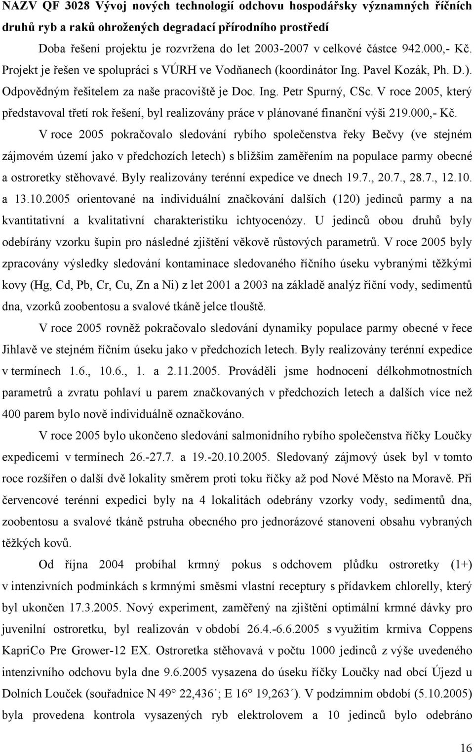 V roce 2005, který představoval třetí rok řešení, byl realizovány práce v plánované finanční výši 219.000,- Kč.