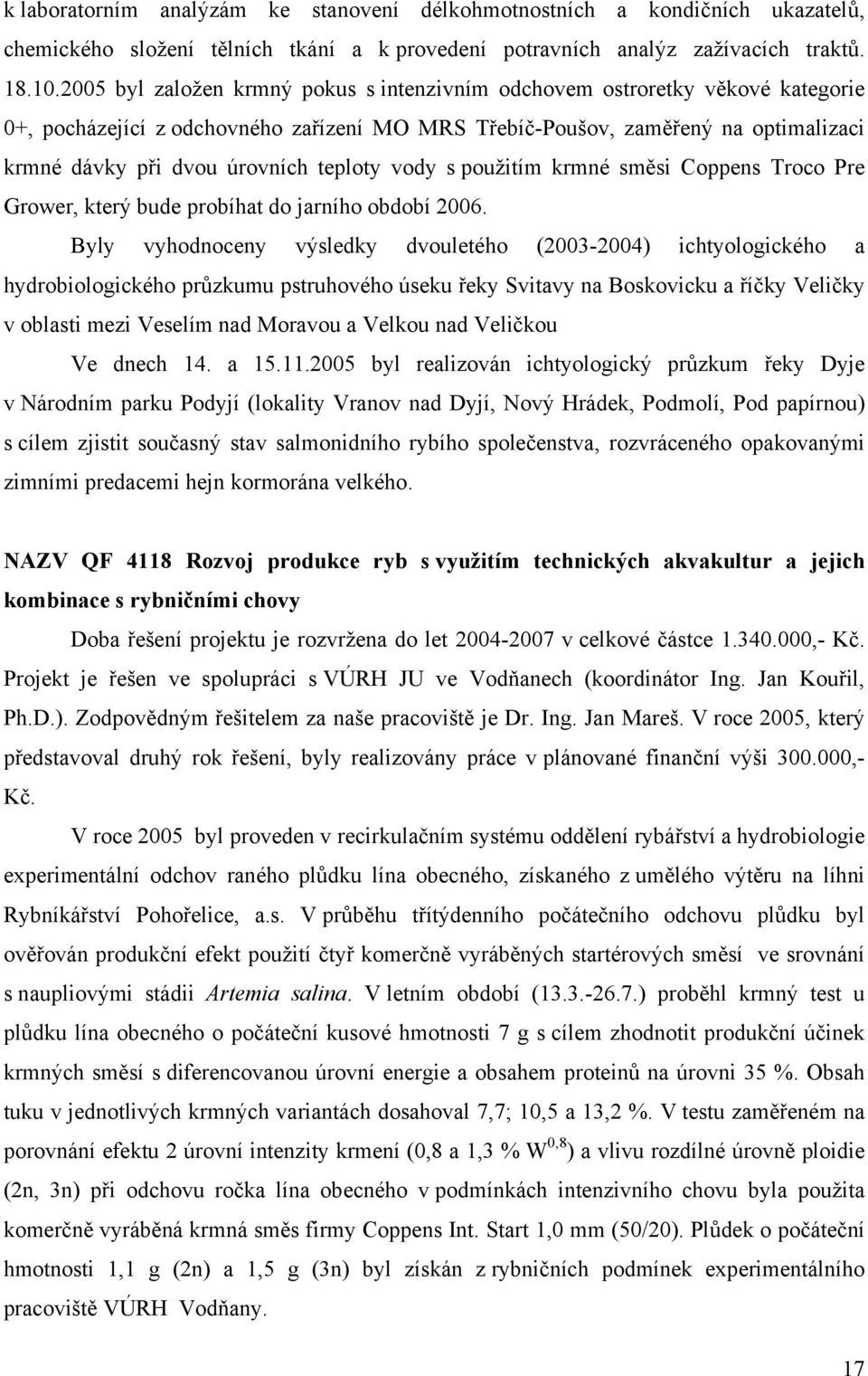 teploty vody s použitím krmné směsi Coppens Troco Pre Grower, který bude probíhat do jarního období 2006.