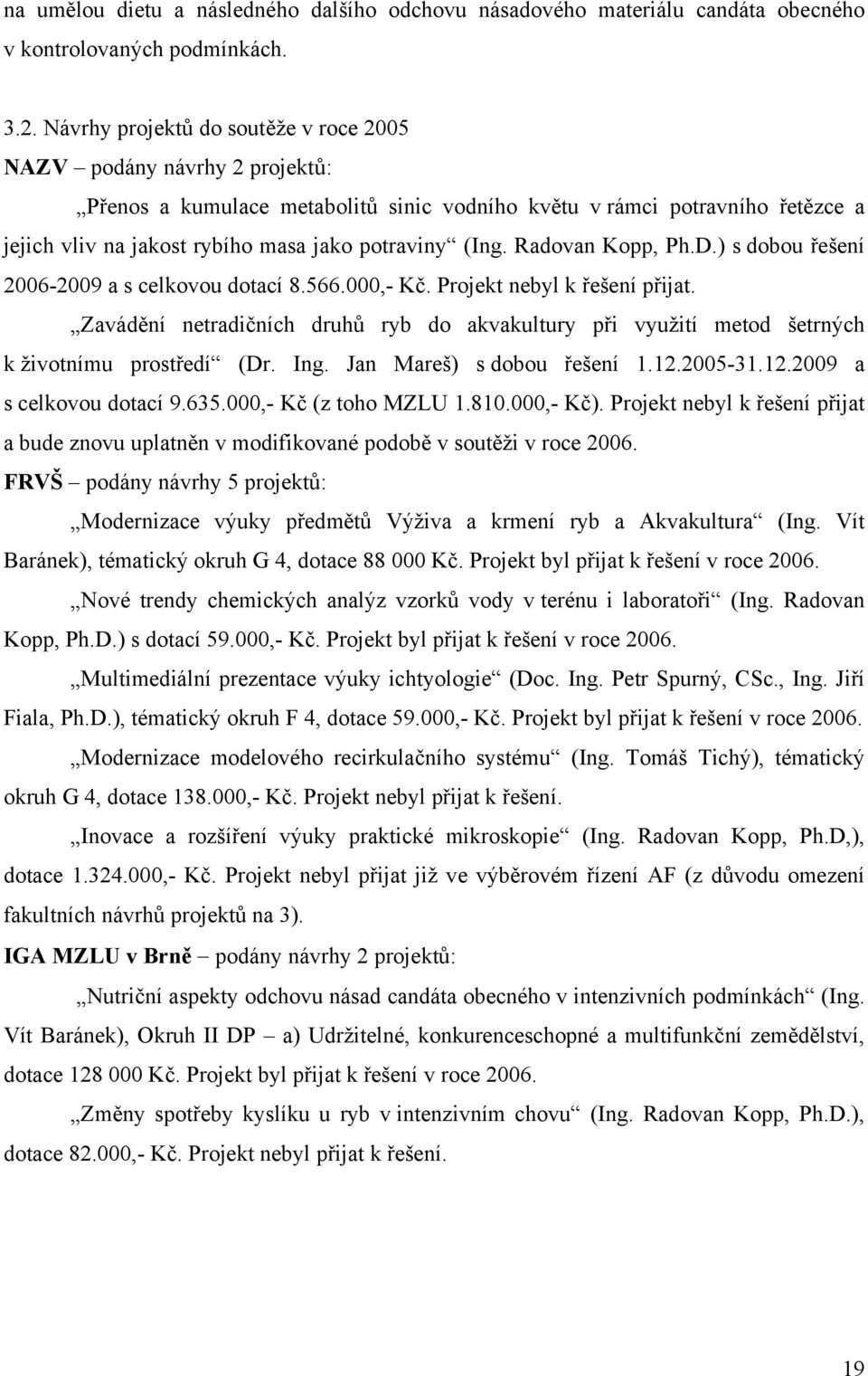 (Ing. Radovan Kopp, Ph.D.) s dobou řešení 2006-2009 a s celkovou dotací 8.566.000,- Kč. Projekt nebyl k řešení přijat.