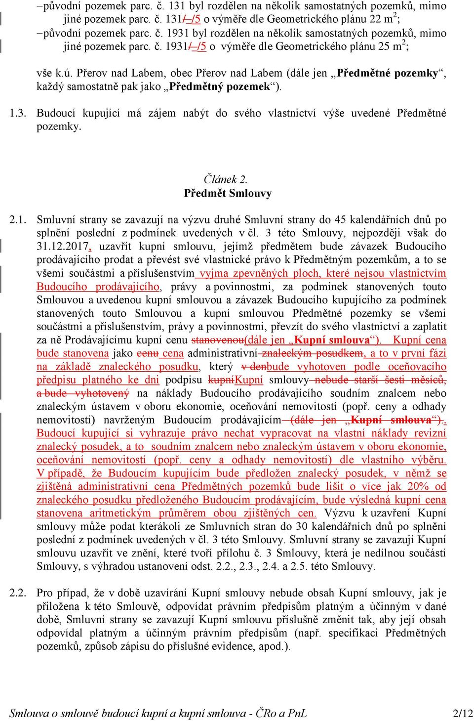 Článek 2. Předmět Smlouvy 2.1. Smluvní strany se zavazují na výzvu druhé Smluvní strany do 45 kalendářních dnů po splnění poslední z podmínek uvedených v čl. 3 této Smlouvy, nejpozději však do 31.12.