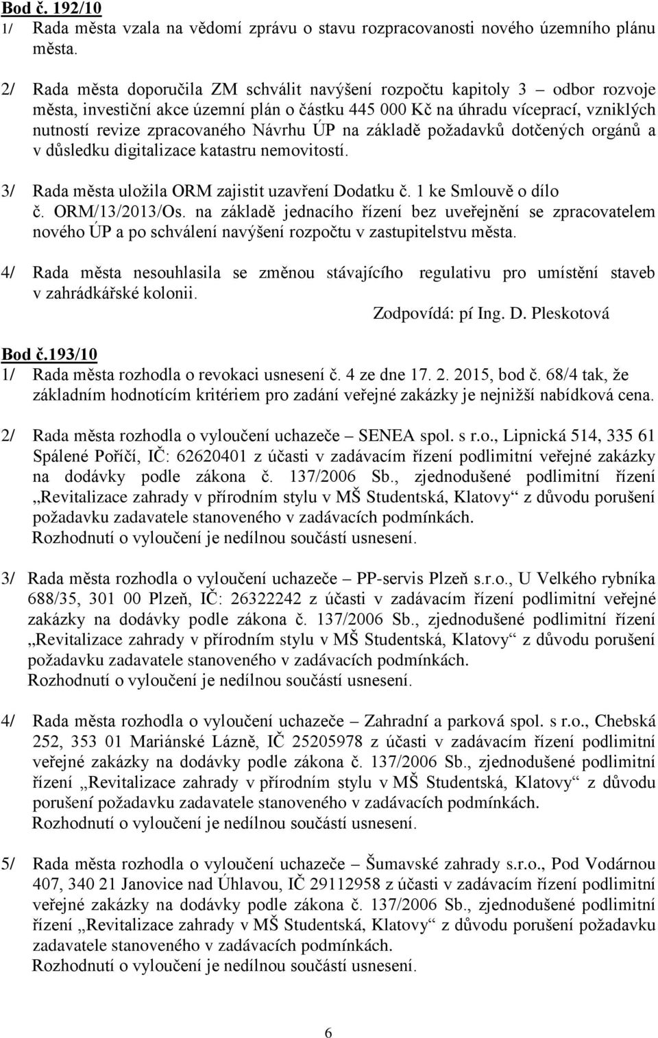 Návrhu ÚP na základě požadavků dotčených orgánů a v důsledku digitalizace katastru nemovitostí. 3/ Rada města uložila ORM zajistit uzavření Dodatku č. 1 ke Smlouvě o dílo č. ORM/13/2013/Os.