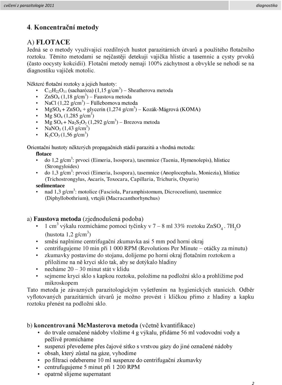 Některé flotační roztoky a jejich hustoty: C 12 H 22 O 11 (sacharóza) (1,15 g/cm 3 ) Sheatherova metoda ZnSO 4 (1,18 g/cm 3 ) Faustova metoda NaCl (1,22 g/cm 3 ) Füllebornova metoda MgSO 4 + ZnSO 4 +