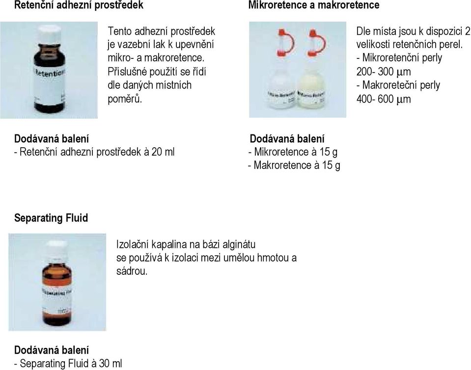 - Mikroretenční perly Příslušné použití se řídí 200-300 µm dle daných místních - Makroreteční perly poměrů.