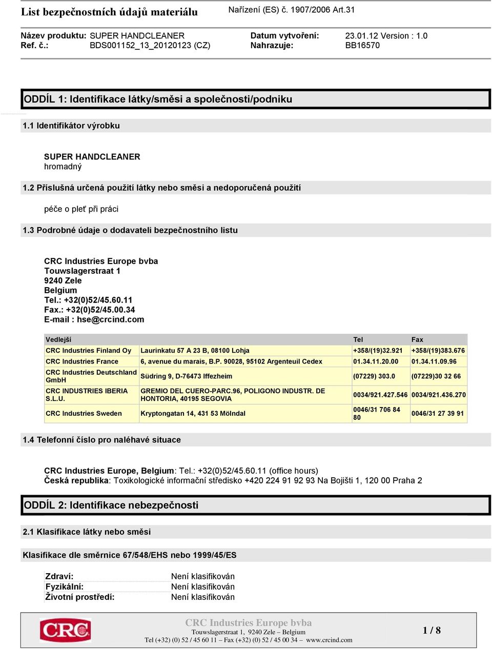 11 Fax.: +32(0)52/45.00.34 E-mail : hse@crcind.com Vedlejší Tel Fax CRC Industries Finland Oy Laurinkatu 57 A 23 B, 08100 Lohja +358/(19)32.921 +358/(19)383.