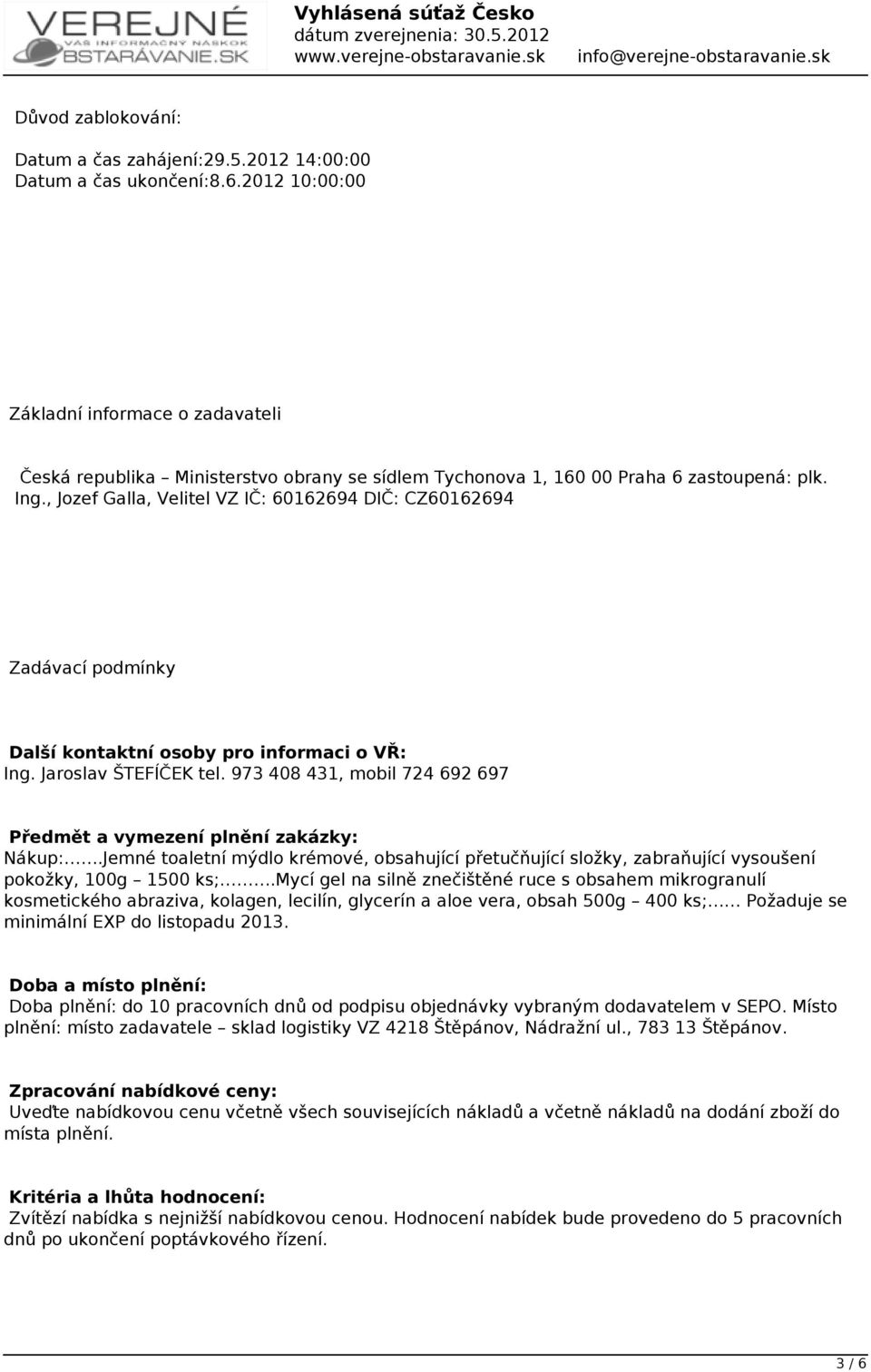 , Jozef Galla, Velitel VZ IČ: 60162694 DIČ: CZ60162694 Zadávací podmínky Další kontaktní osoby pro informaci o VŘ: Ing. Jaroslav ŠTEFÍČEK tel.