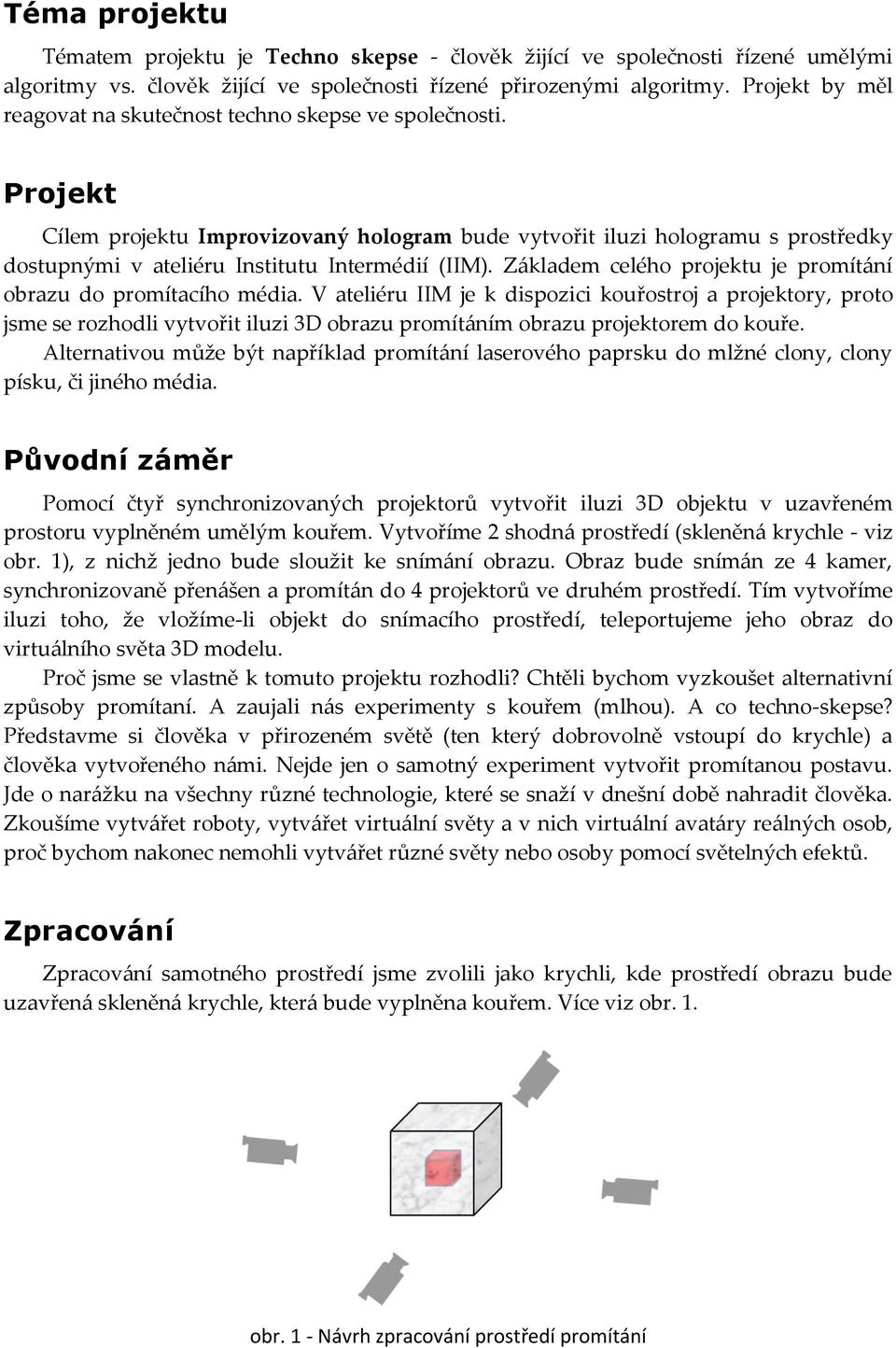 Projekt Cílem projektu Improvizovaný hologram bude vytvořit iluzi hologramu s prostředky dostupnými v ateliéru Institutu Intermédií (IIM).