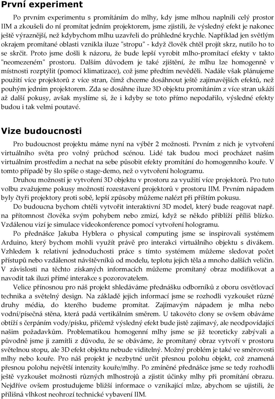 Proto jsme došli k n{zoru, že bude lepší vyrobit mlho-promítací efekty v takto "neomezeném" prostoru.