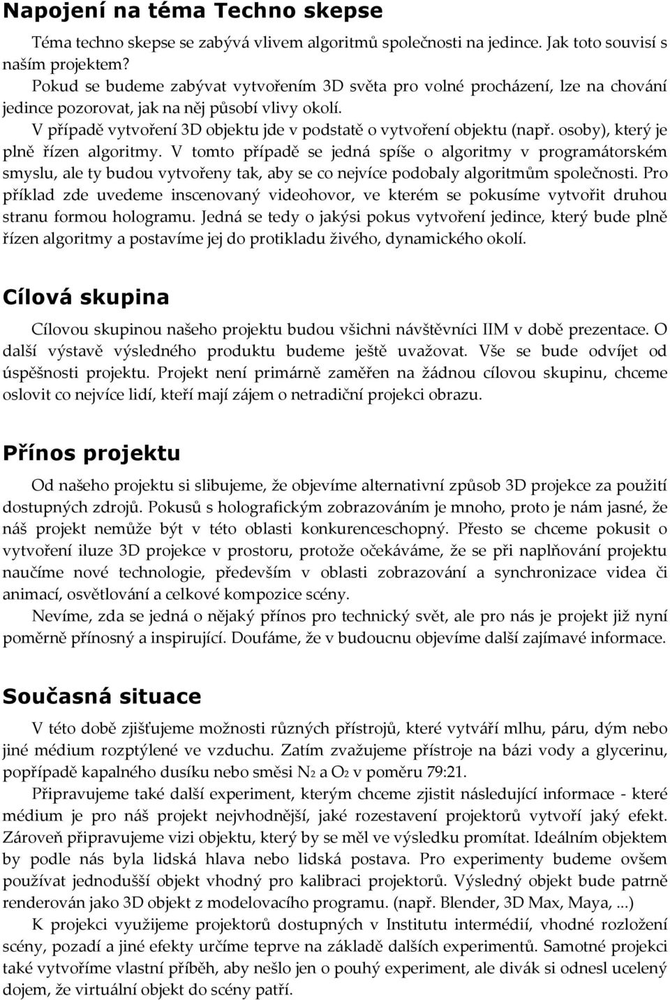 V případě vytvoření 3D objektu jde v podstatě o vytvoření objektu (např. osoby), který je plně řízen algoritmy.