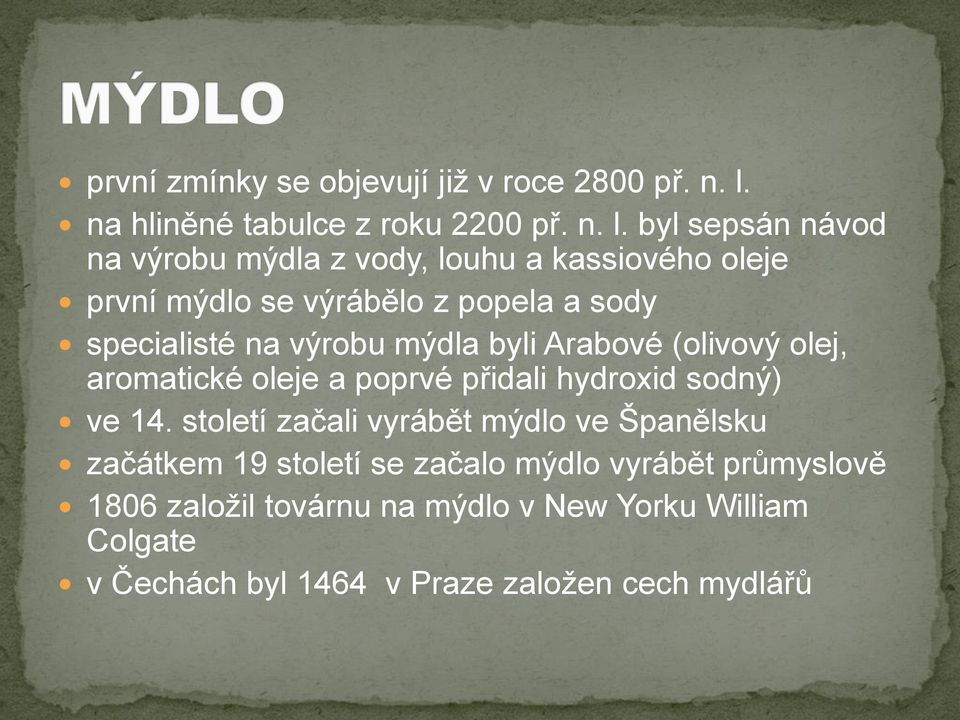 byl sepsán návod na výrobu mýdla z vody, louhu a kassiového oleje první mýdlo se výrábělo z popela a sody specialisté na výrobu