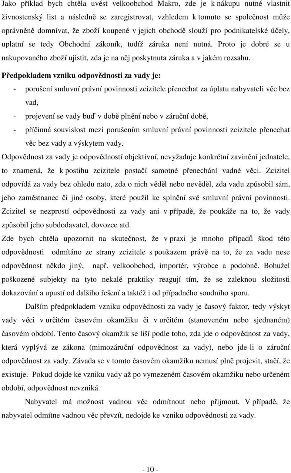 Proto je dobré se u nakupovaného zboží ujistit, zda je na něj poskytnuta záruka a v jakém rozsahu.