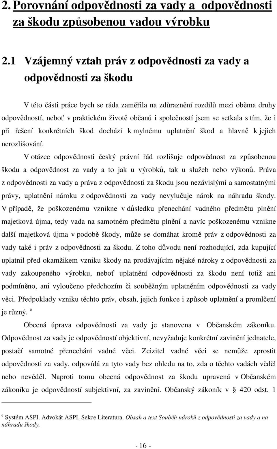 společností jsem se setkala s tím, že i při řešení konkrétních škod dochází k mylnému uplatnění škod a hlavně k jejich nerozlišování.