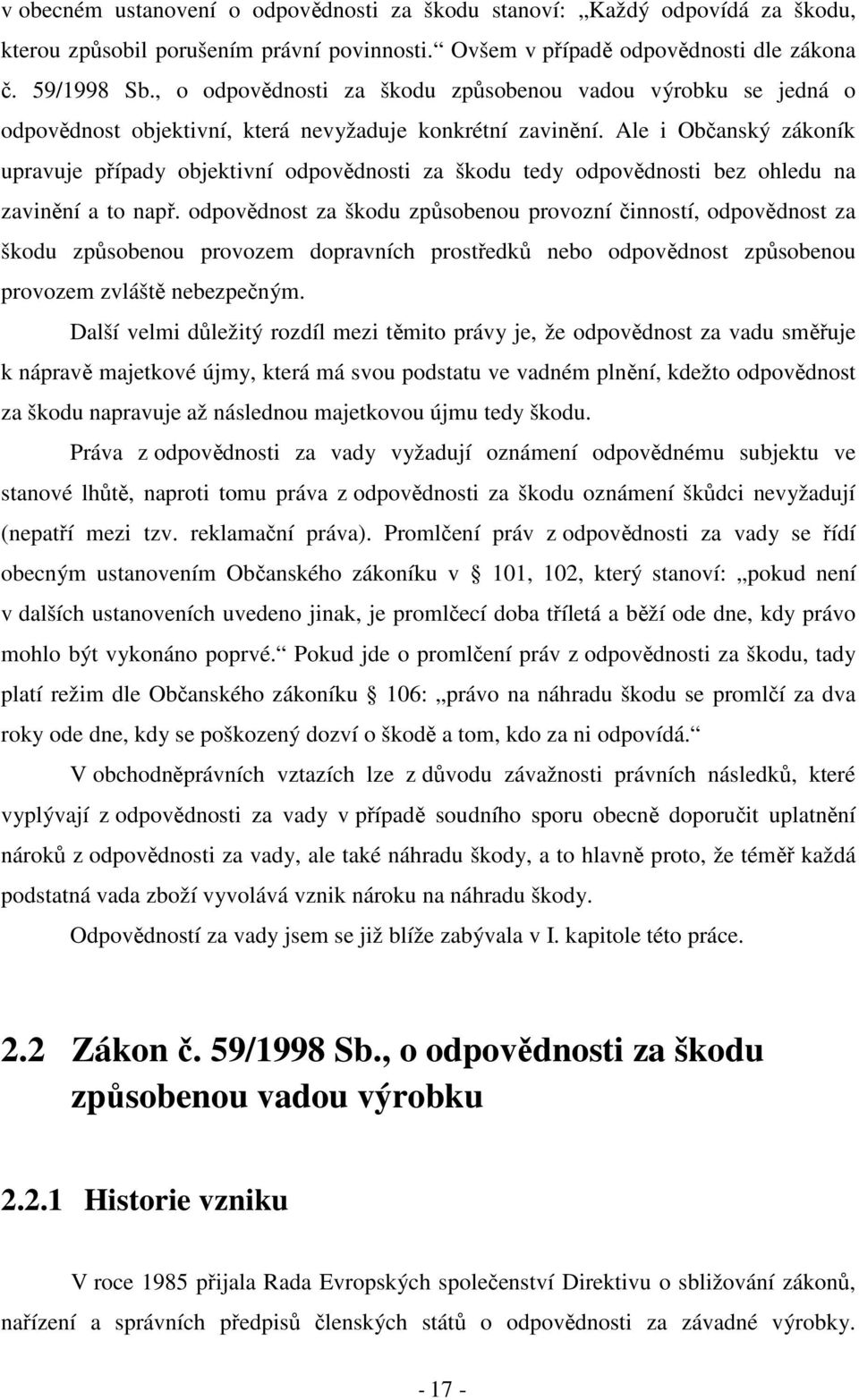 Ale i Občanský zákoník upravuje případy objektivní odpovědnosti za škodu tedy odpovědnosti bez ohledu na zavinění a to např.