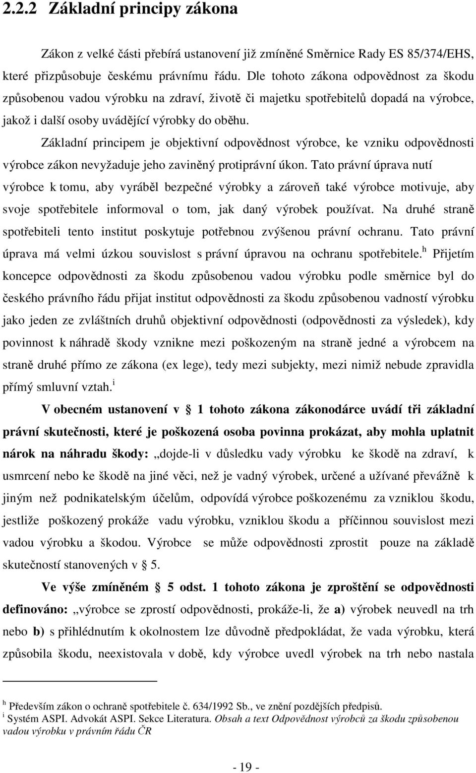 Základní principem je objektivní odpovědnost výrobce, ke vzniku odpovědnosti výrobce zákon nevyžaduje jeho zaviněný protiprávní úkon.