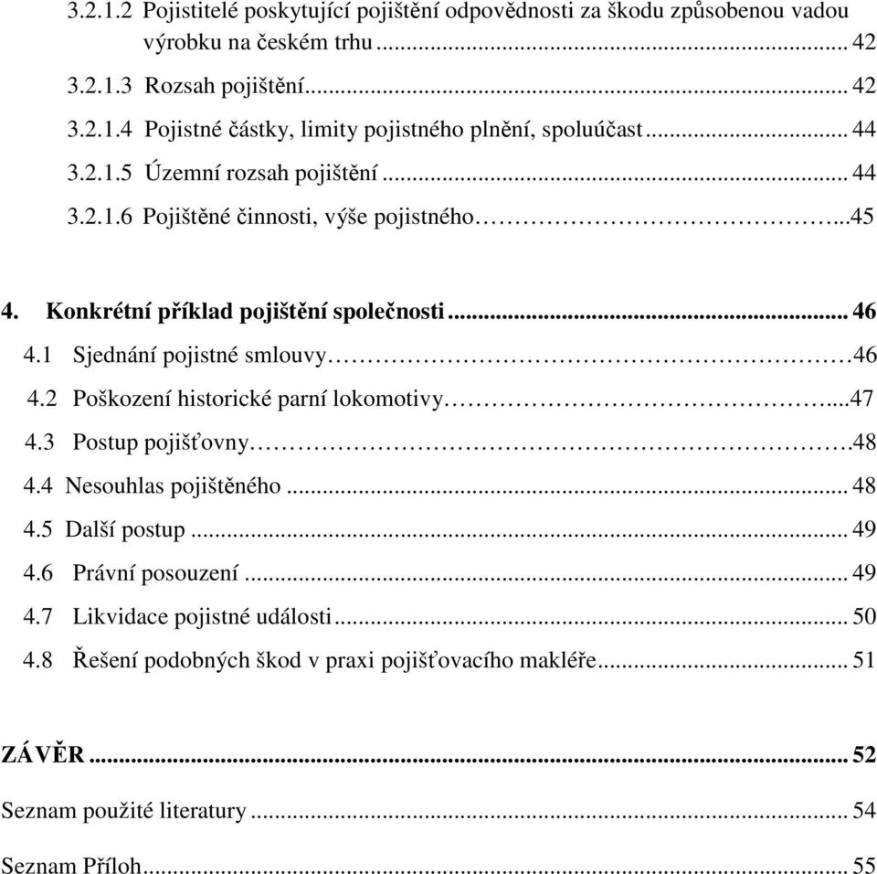 1 Sjednání pojistné smlouvy 46 4.2 Poškození historické parní lokomotivy...47 4.3 Postup pojišťovny.48 4.4 Nesouhlas pojištěného... 48 4.5 Další postup... 49 4.