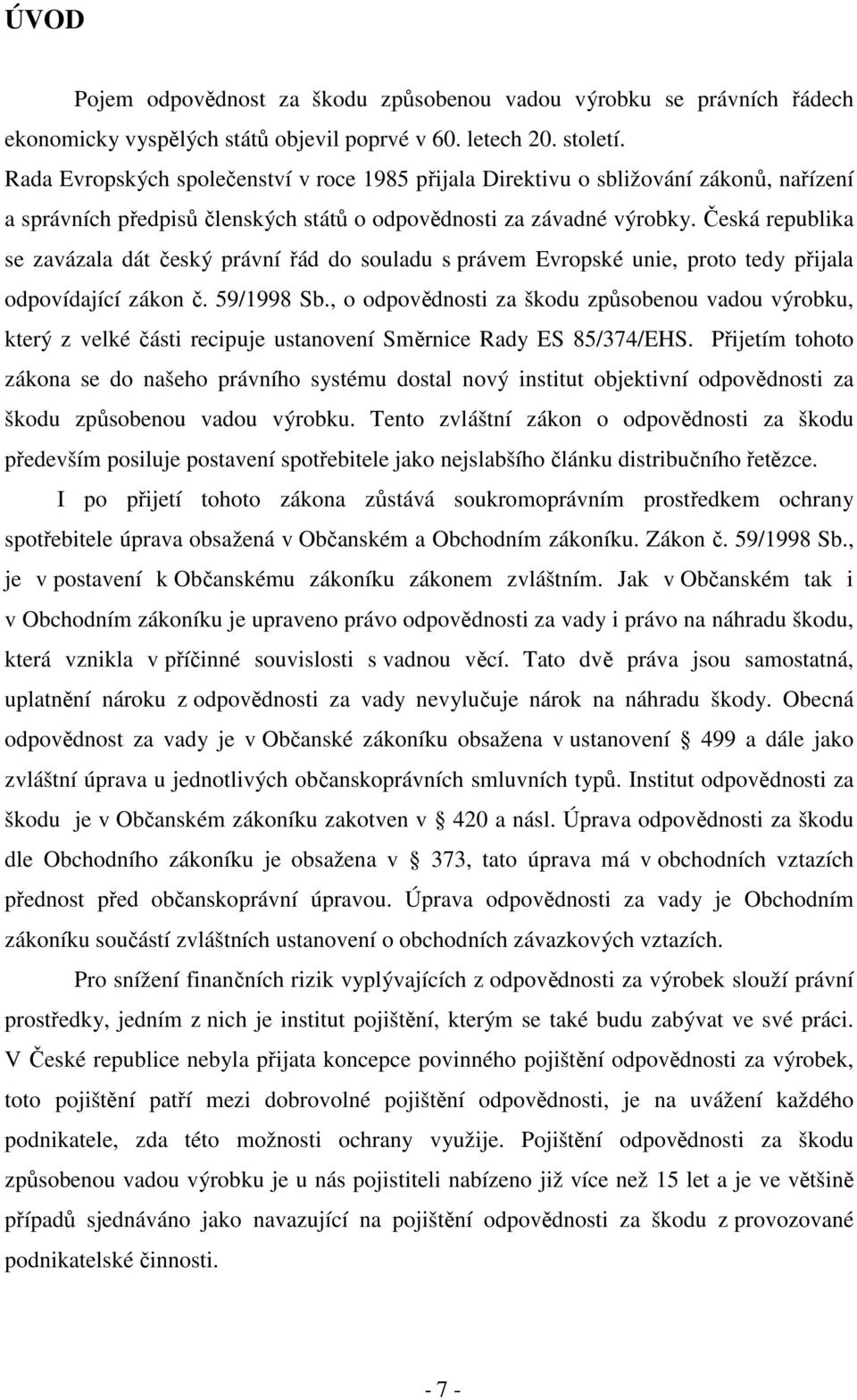 Česká republika se zavázala dát český právní řád do souladu s právem Evropské unie, proto tedy přijala odpovídající zákon č. 59/1998 Sb.