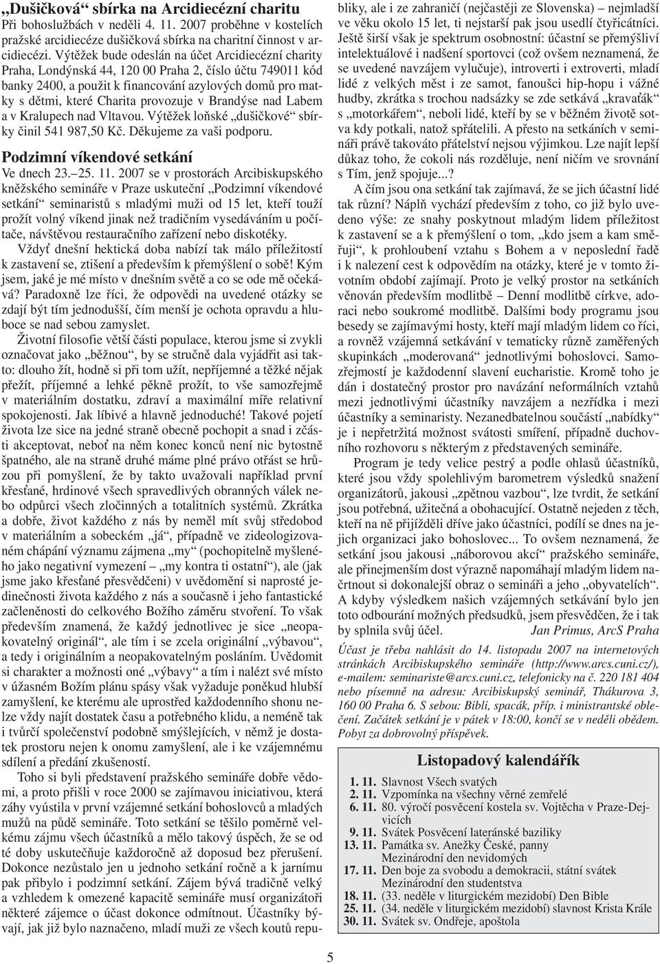 provozuje v Brandýse nad Labem a v Kralupech nad Vltavou. Výtěžek loňské dušičkové sbírky činil 541 987,50 Kč. Děkujeme za vaši podporu. Podzimní víkendové setkání Ve dnech 23. 25. 11.