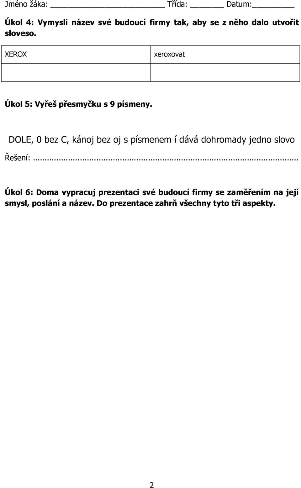 DOLE, 0 bez C, kánoj bez oj s písmenem í dává dohromady jedno slovo Řešení:.