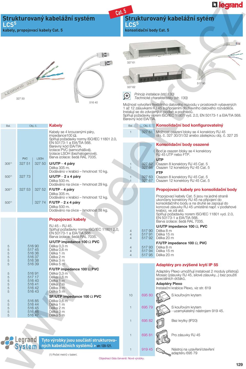 Dodáváno v krabici hmotnost 12 kg. 500 (1) 327 74 F/ 2 x 4 páry Délka 500 m. Dodáváno na cívce hmotnost 38 kg. Propojovací kabely RJ 45 RJ 45. Barva izolace: šedá RAL 7035.