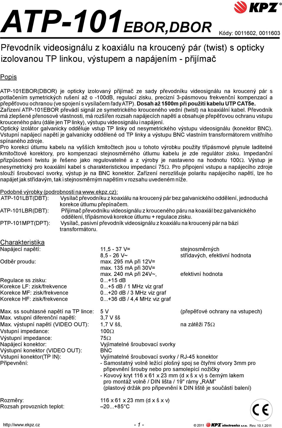 Dosah až 1500m při použití kabelu UTP CAT5e. Zařízení ATP-101EBO převádí signál ze symetrického krouceného vední (twist) na koaxiální kabel.
