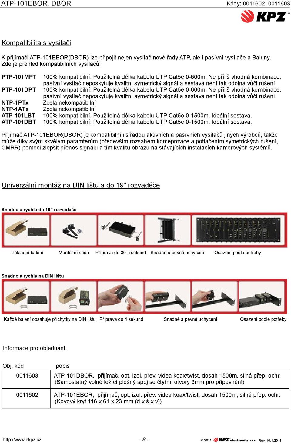 Ne příliš vhodná kombinace, pasívní vysílač neposkytuje kvalitní symetrický signál a sestava není tak odolná vůči rušení. 100% kompatibilní. Použitelná délka kabelu UTP Cat5e 0-600m.