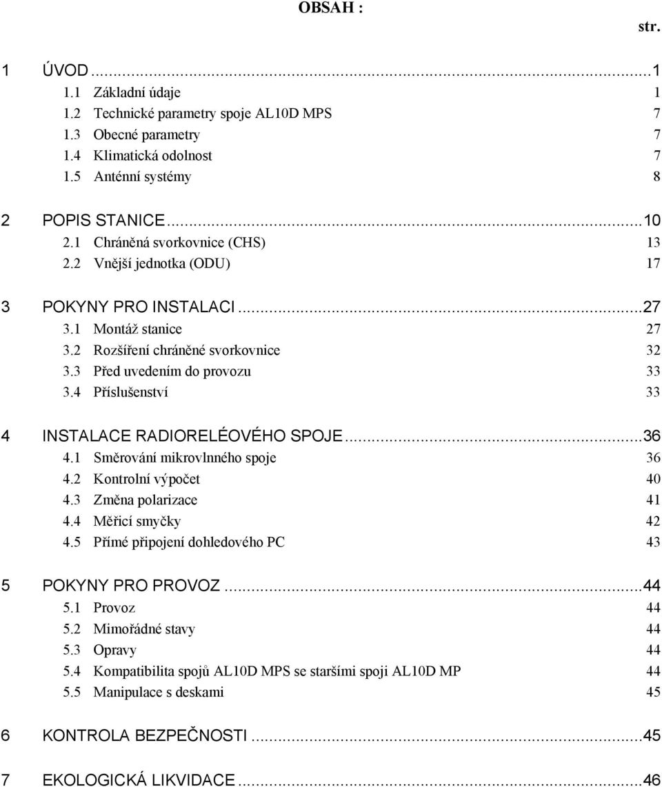 4 Příslušenství 33 4 INSTALACE RADIORELÉOVÉHO SPOJE...36 4.1 Směrování mikrovlnného spoje 36 4.2 Kontrolní výpočet 40 4.3 Změna polarizace 41 4.4 Měřicí smyčky 42 4.