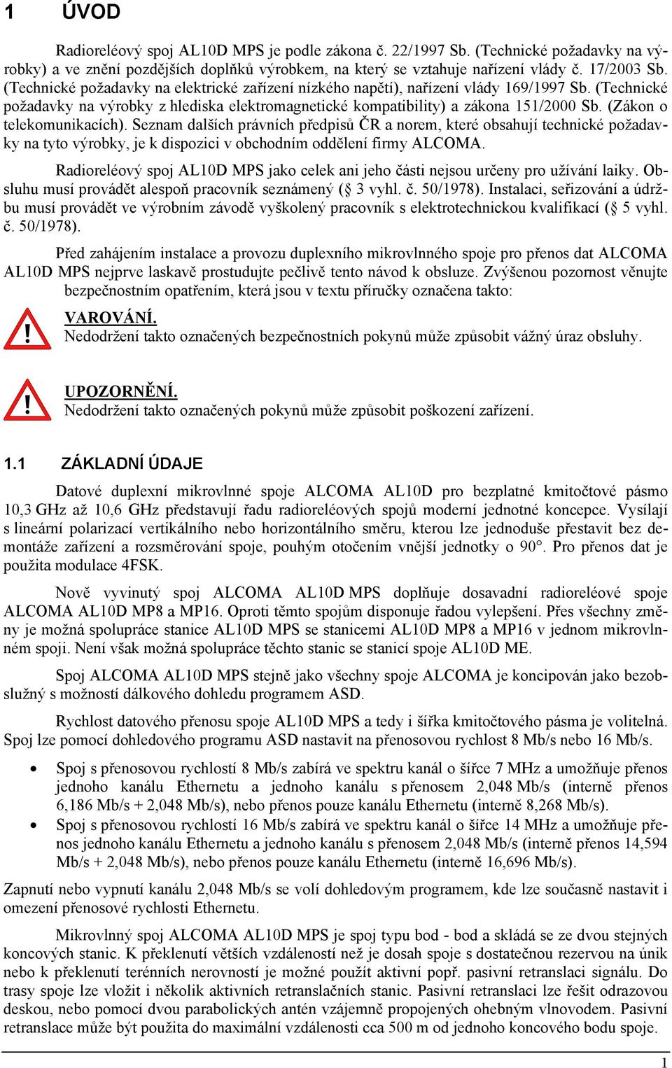 (Zákon o telekomunikacích). Seznam dalších právních předpisů ČR a norem, které obsahují technické požadavky na tyto výrobky, je k dispozici v obchodním oddělení firmy ALCOMA.