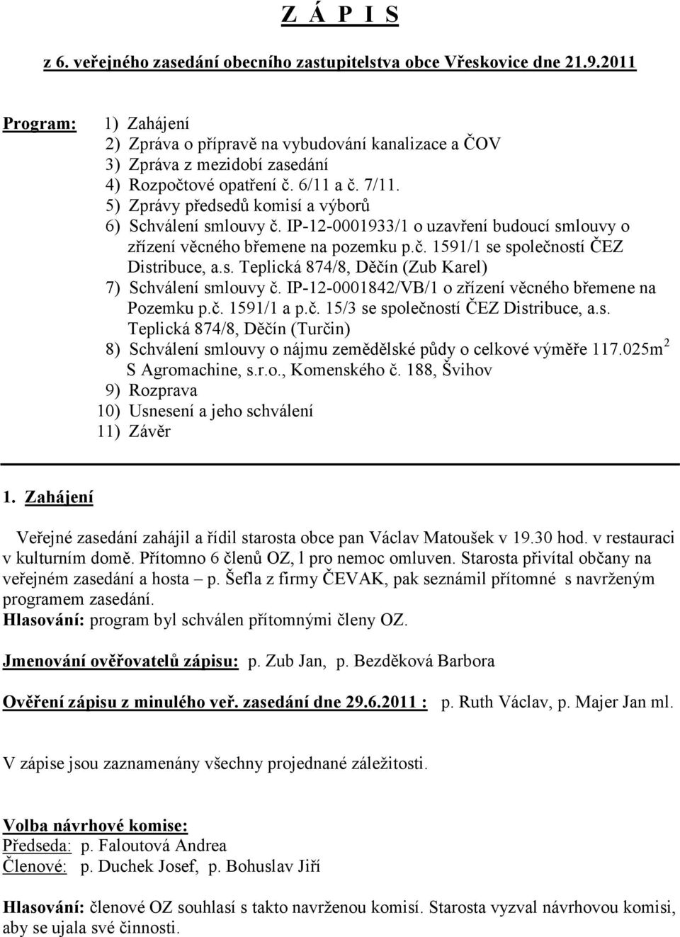 5) Zprávy předsedů komisí a výborů 6) Schválení smlouvy č. IP-12-0001933/1 o uzavření budoucí smlouvy o zřízení věcného břemene na pozemku p.č. 1591/1 se společností ČEZ Distribuce, a.s. Teplická 874/8, Děčín (Zub Karel) 7) Schválení smlouvy č.