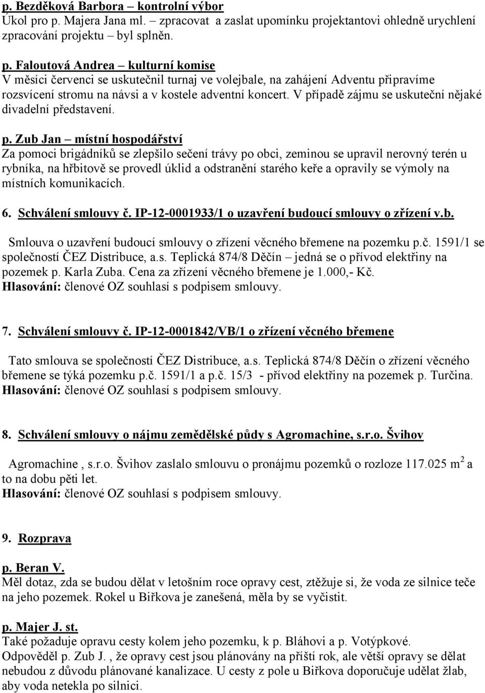 V případě zájmu se uskuteční nějaké divadelní představení. p. Zub Jan místní hospodářství Za pomoci brigádníků se zlepšilo sečení trávy po obci, zeminou se upravil nerovný terén u rybníka, na