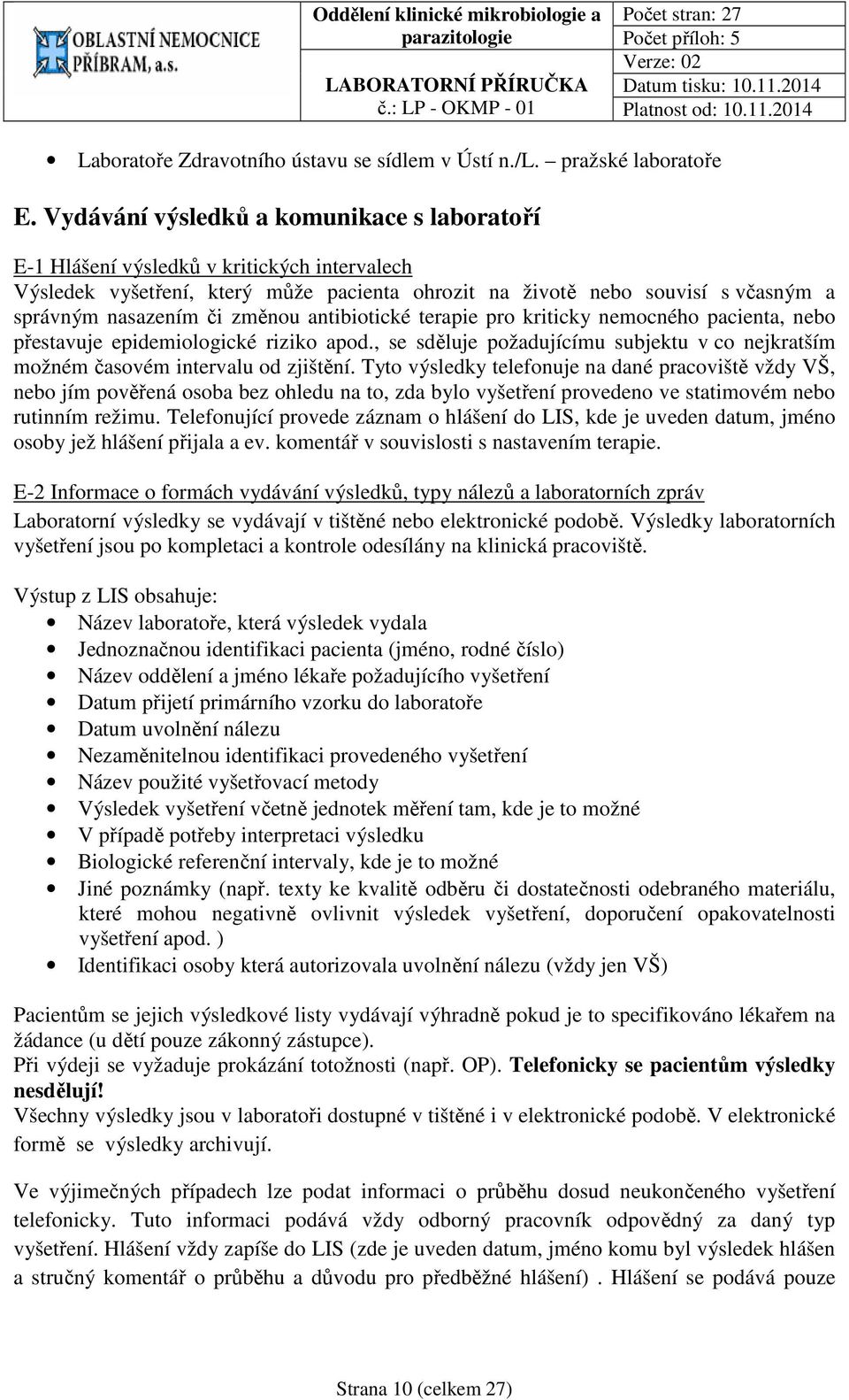 změnou antibiotické terapie pro kriticky nemocného pacienta, nebo přestavuje epidemiologické riziko apod., se sděluje požadujícímu subjektu v co nejkratším možném časovém intervalu od zjištění.