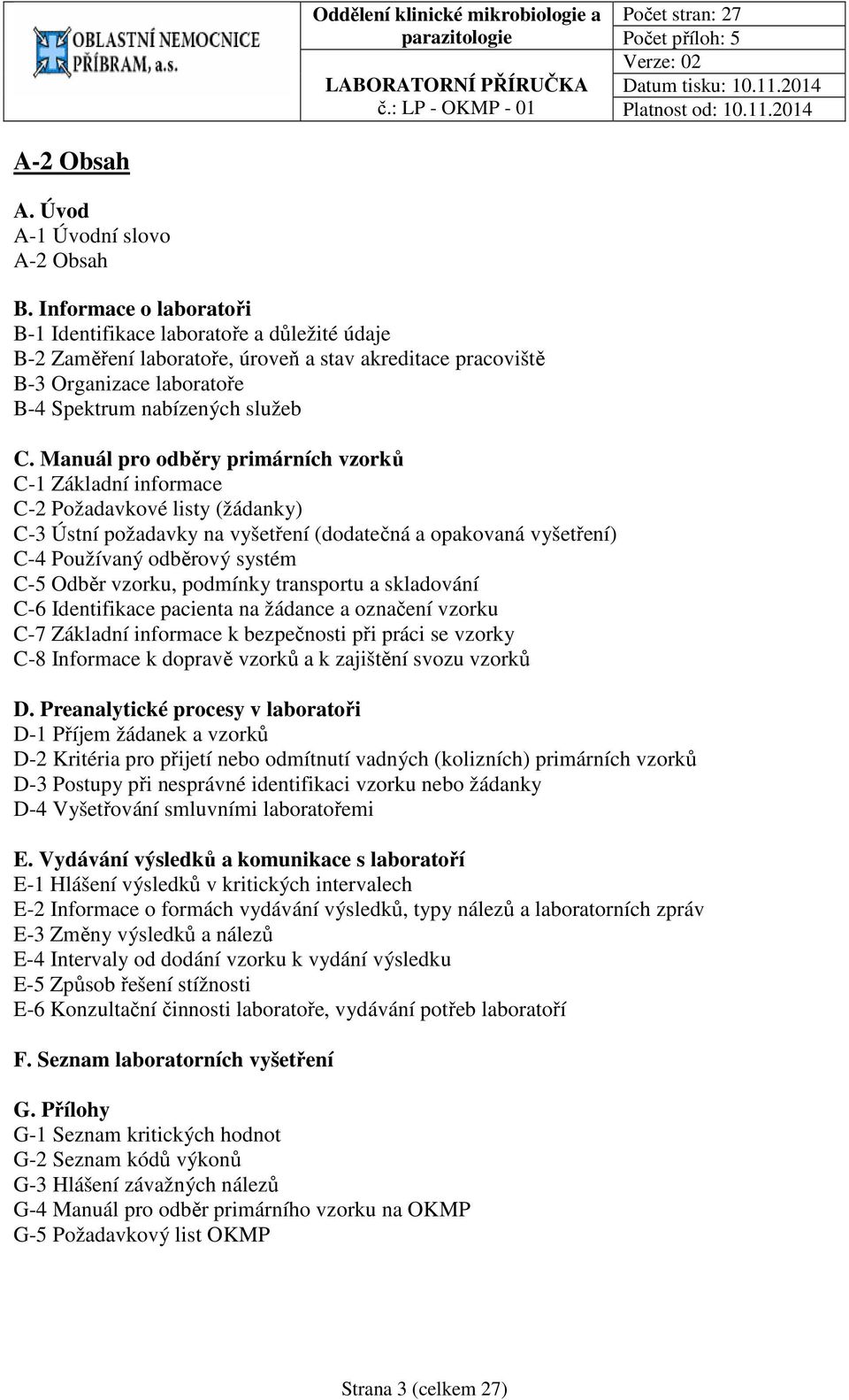 Manuál pro odběry primárních vzorků C-1 Základní informace C-2 Požadavkové listy (žádanky) C-3 Ústní požadavky na vyšetření (dodatečná a opakovaná vyšetření) C-4 Používaný odběrový systém C-5 Odběr