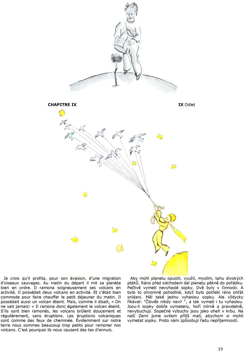 » Il ramona donc également le volcan éteint. S ils sont bien ramonés, les volcans brûlent doucement et régulièrement, sans éruptions. Les éruptions volcaniques sont comme des feux de cheminée.